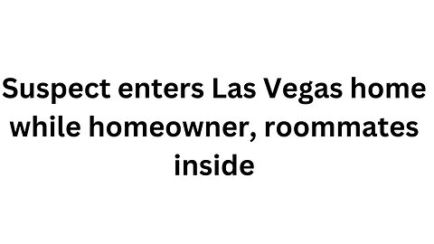 Suspect enters Las Vegas home while homeowner, roommates inside