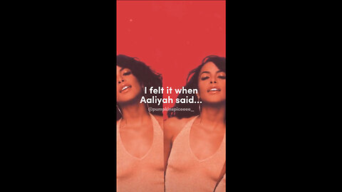 I felt it when Aaliyah said…