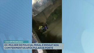 Caso em Manhuaçu: Ex-mulher de Policial Penal é resgatada com ferimentos após pular de ponte.