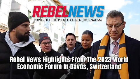 Rebel News Highlights From The 2023 World Economic Forum In Davos, Switzerland