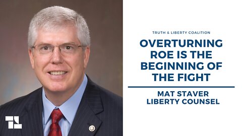 Mat Staver: Overturning Roe Is the Beginning of the Fight