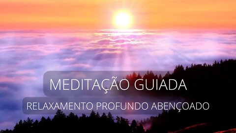 🌻 MEDITAÇÃO GUIADA - RELAXAMENTO PROFUNDO ABENÇOADO