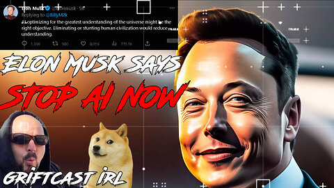 Elon Musk Say we need to Stop with AI before Permeant Damage is Done Griftcast IRL 3/29/23