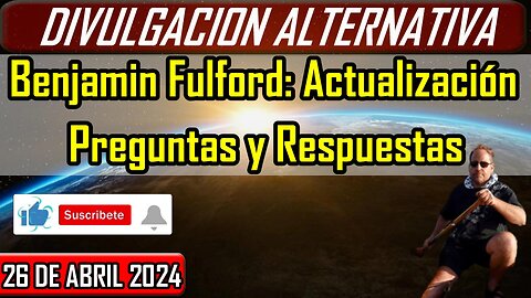 Benjamin Fulford | Actualización | Preguntas y Respuestas | 26 de Abril de 2024