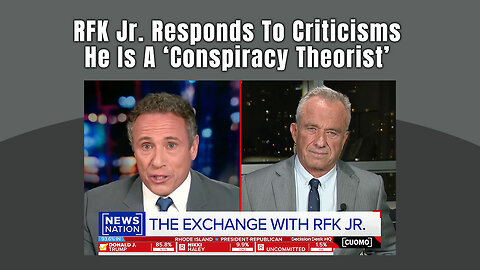 RFK Jr. Responds To Criticisms He Is A ‘Conspiracy Theorist’ (Chris Cuomo Interview)