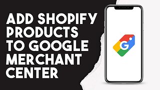 How To Add Shopify Products To Google Merchant Center