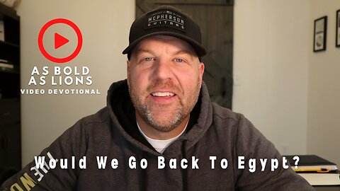 Would We Go Back To Egypt? | AS BOLD AS LIONS DEVOTIONAL | November 28, 2022