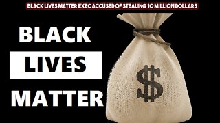 Black Lives Matter Exec Accused Of Stealing 10 Million Dollars