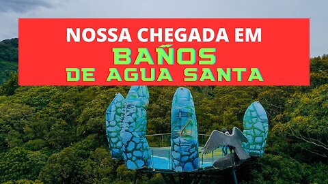NOSSA CHEGADA A #BAÑOS_DE_AGUA_SANTA NO EQUADOR (EP#007)