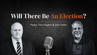 Will There Be An Election? | with Pastor Tom Hughes & John Haller