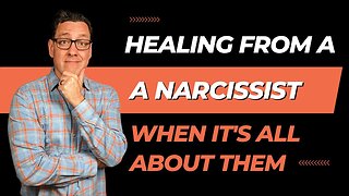 Healing from a Narcissist When It is All About Them