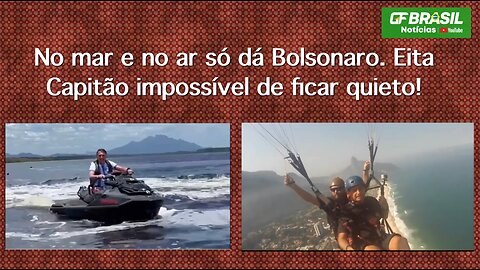 No mar e no ar só dá Bolsonaro. Eita Capitão impossível de ficar quieto!