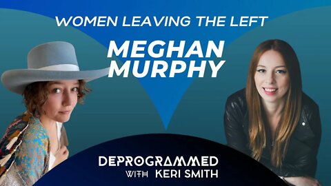 Deprogrammed: Women Leaving the Left with Meghan Murphy