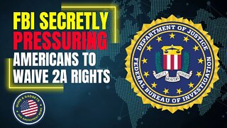 FBI Secretly Pressured Americans To Waive Their 2A Rights (For Ever)