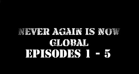 Never Again Is Now Global — FULL SERIES: Parts 1 - 5