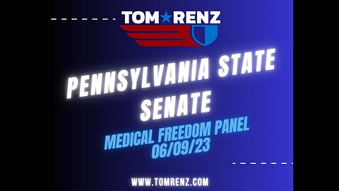 Tom Renz - Pennsylvania State Senate - Medical Freedom Panel - 06/09/23