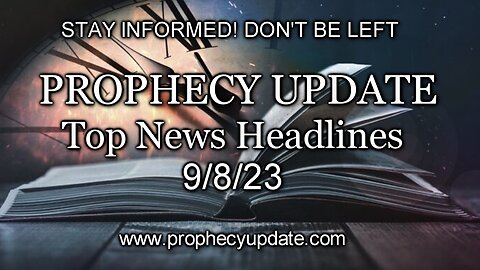 Prophecy Update Top News Headlines - 9/8/23