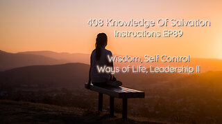 408 Knowledge Of Salvation - Instructions EP89 - Wisdom, Self Control, Ways of Life, Leadership II