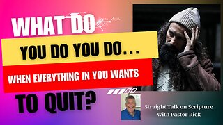 WHAT DO YOU DO WHEN EVERYTHING IN YOU WANTS TO QUIT?