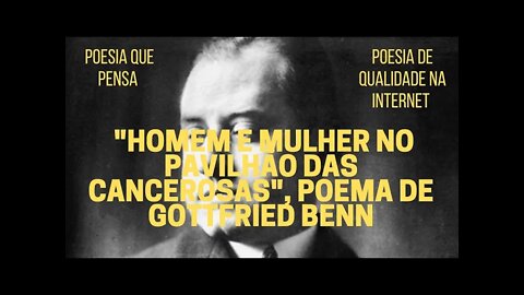 Poesia que Pensa − "HOMEM E MULHER NO PAVILHÃO DAS CANCEROSAS", poema de GOTTFRIED BENN