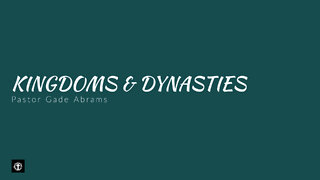 "Kingdoms & Dynasties" | Pastor Gade Abrams
