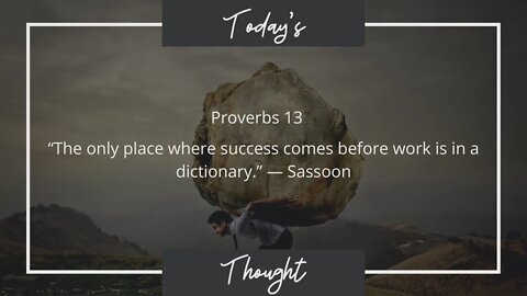 Today's Thought: Proverbs 13 “The only place where success comes before work is in a dictionary.”