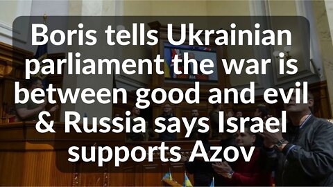 Boris tells Ukrainian parliament the war is between good and evil & Russia says Israel supports Azov