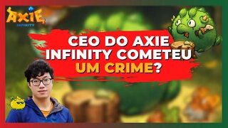 AXIE INFINITY: CEO COMETEU [CRIME] FINANCEIRO?