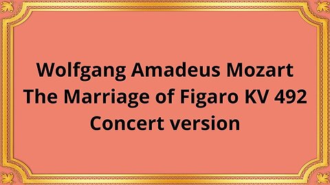 Wolfgang Amadeus Mozart The Marriage of Figaro KV 492 Concert version