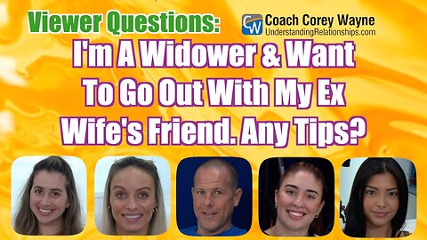 I'm A Widower & Want To Go Out With My Ex Wife's Friend. Any Tips?