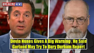 BREAKING! DEVIN NUNES GIVES A BIG WARNING , HE SAID GARLAND MAY TRY TO BURY DURHAM REPORT
