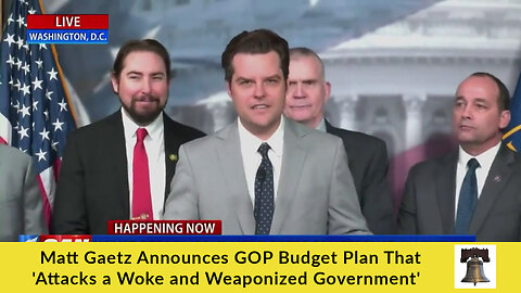 Matt Gaetz Announces GOP Budget Plan That 'Attacks a Woke and Weaponized Government'
