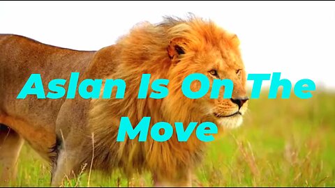 Aslan Is On The Move