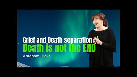 Grief and Death separation - Abraham Hicks