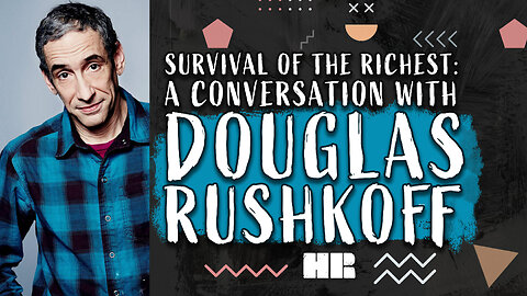 Survival of the Richest | A Conversation with Douglas Rushkoff | #158 HR