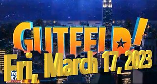 Gutfeld 03-17-2023