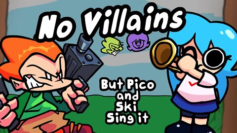 No Villains but Pico and Ski Sing it