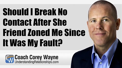 Should I Break No Contact After She Friend Zoned Me Since It Was My Fault?