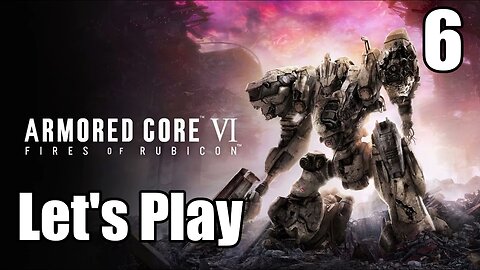 Let's Play | Armored Core 6 - Part 6