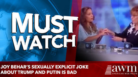 Joy Behar’s sexually explicit joke about trump and putin is bad