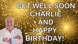 GET WELL SOON CHARLIE AND HAPPY BIRTHDAY!