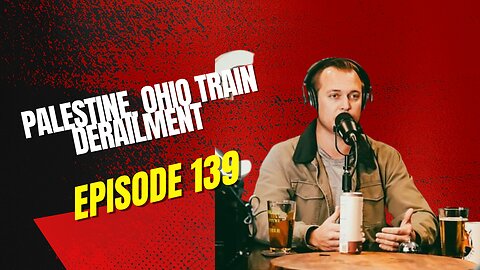 Episode 139 - Palestine, Ohio Train derailment