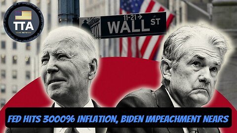 TTA News Broadcast - FED Hits 3000% Inflation Rate, Biden Impeachment Nears