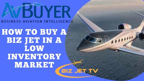 How to Buy a Biz Jet in a Low Inventory Market