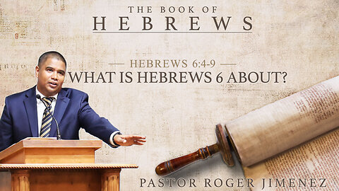 What is Hebrews 6 About (Hebrews 6 | 4-9) Pastor Roger Jimenez