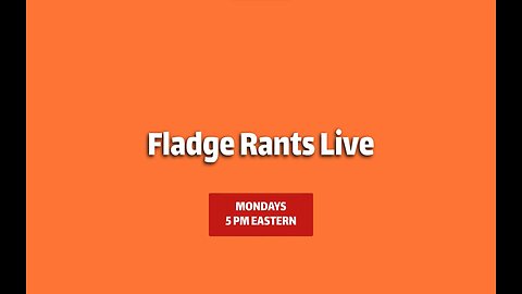 Fladge Rants Live Mondays 10PM Eastern