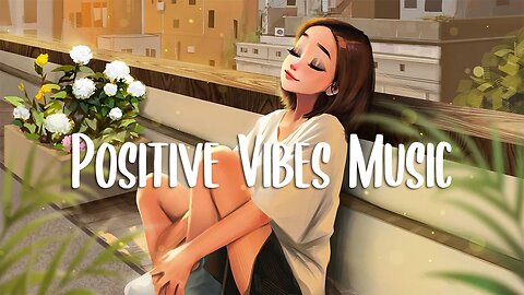 Chill Vibes 🍀 Songs that i sure 100% feel good ~ Positive songs to start your good day