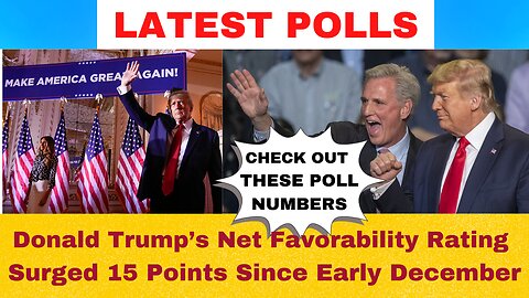 TRUMP"S BACK - Polls Show Donald Trump’s Net Favorability Increases 15 Points Since Early December