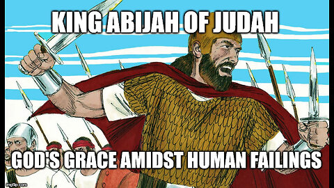 King of Judah Abijah (2 Chronicles 13 and 1 Kings 15) God's Grace Amidst Human Failings