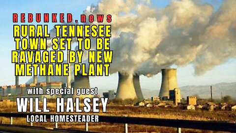 Rebunked #119 | Rural Tennessee Town Set To Be Ravaged By Methane Plant | Will Halsey